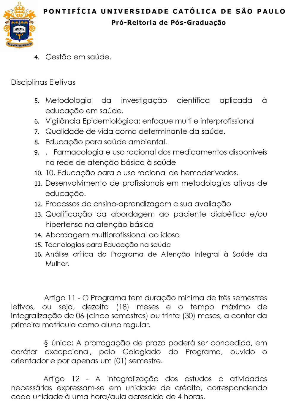 10. Educação para o uso racional de hemoderivados. 11. Desenvolvimento de profissionais em metodologias ativas de educação. 12. Processos de ensino-aprendizagem e sua avaliação 13.