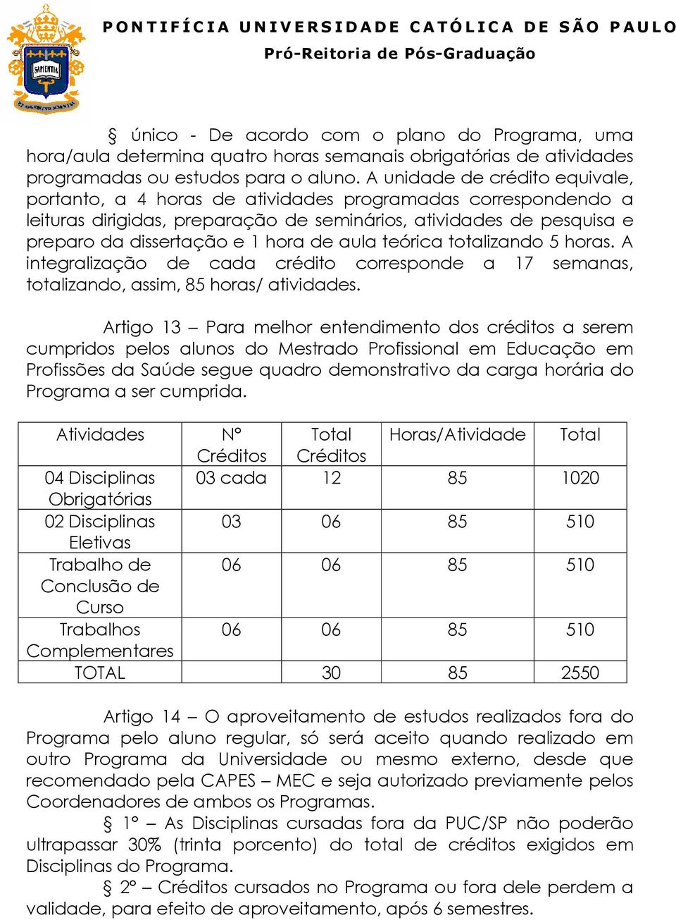 aula teórica totalizando 5 horas. A integralização de cada crédito corresponde a 17 semanas, totalizando, assim, 85 horas/ atividades.