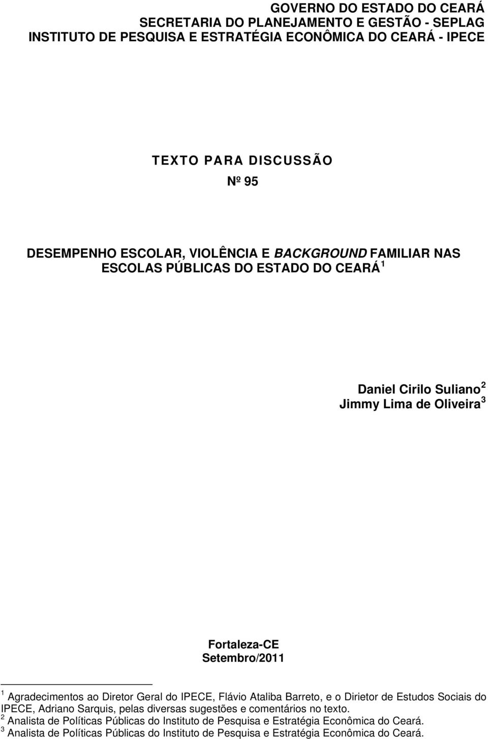 Agradecimentos ao Diretor Geral do IPECE, Flávio Ataliba Barreto, e o Dirietor de Estudos Sociais do IPECE, Adriano Sarquis, pelas diversas sugestões e comentários no