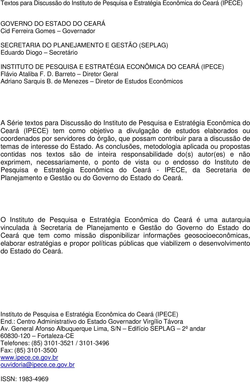 de Menezes Diretor de Estudos Econômicos A Série textos para Discussão do Instituto de Pesquisa e Estratégia Econômica do Ceará (IPECE) tem como objetivo a divulgação de estudos elaborados ou