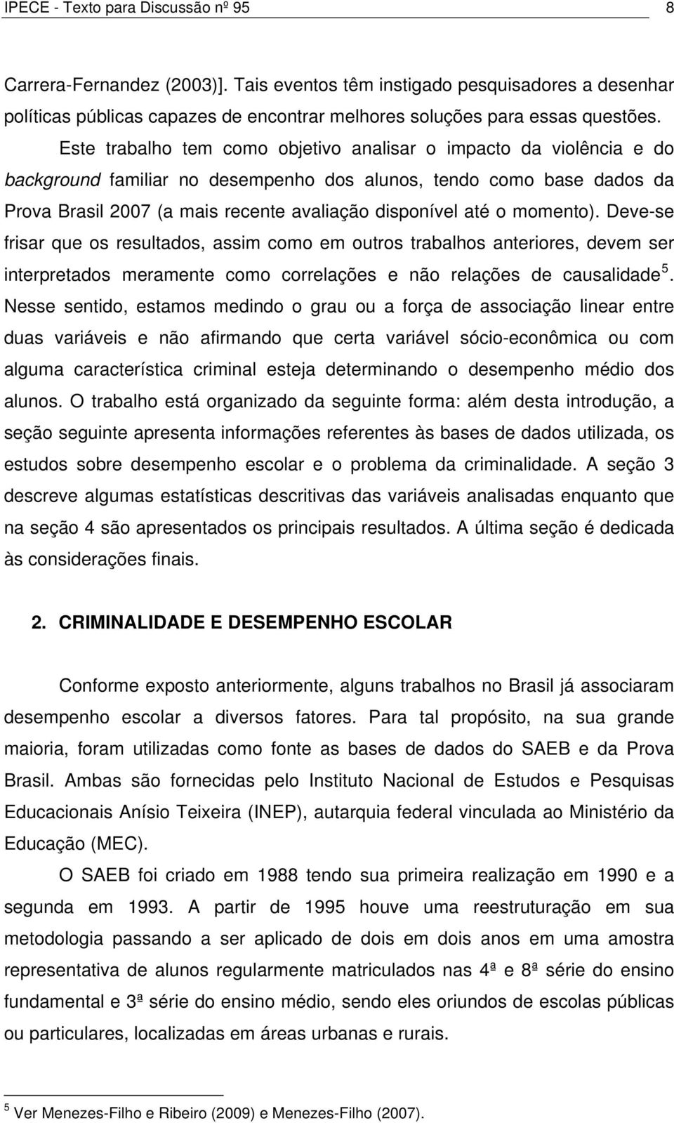 o momento). Deve-se frisar que os resultados, assim como em outros trabalhos anteriores, devem ser interpretados meramente como correlações e não relações de causalidade 5.