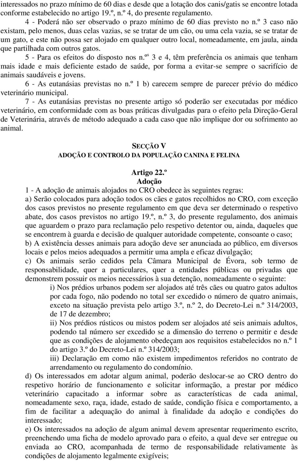 º 3 caso não existam, pelo menos, duas celas vazias, se se tratar de um cão, ou uma cela vazia, se se tratar de um gato, e este não possa ser alojado em qualquer outro local, nomeadamente, em jaula,