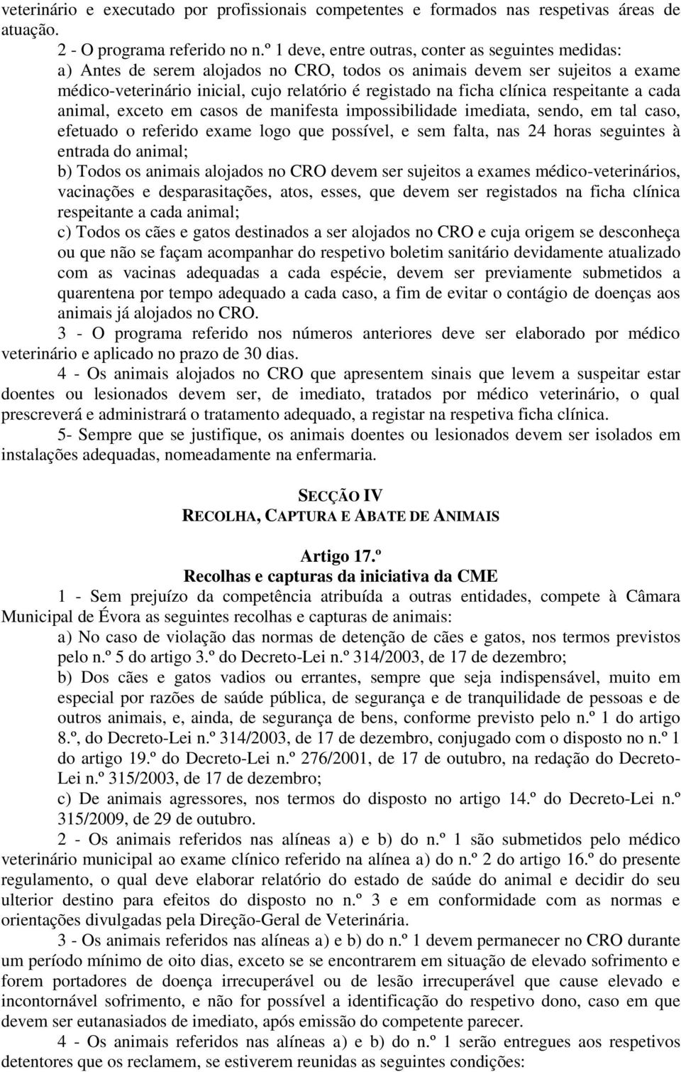 clínica respeitante a cada animal, exceto em casos de manifesta impossibilidade imediata, sendo, em tal caso, efetuado o referido exame logo que possível, e sem falta, nas 24 horas seguintes à