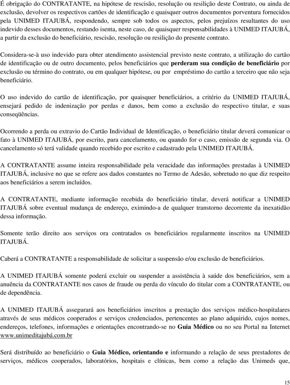 responsabilidades à UNIMED ITAJUBÁ, a partir da exclusão do beneficiário, rescisão, resolução ou resilição do presente contrato.