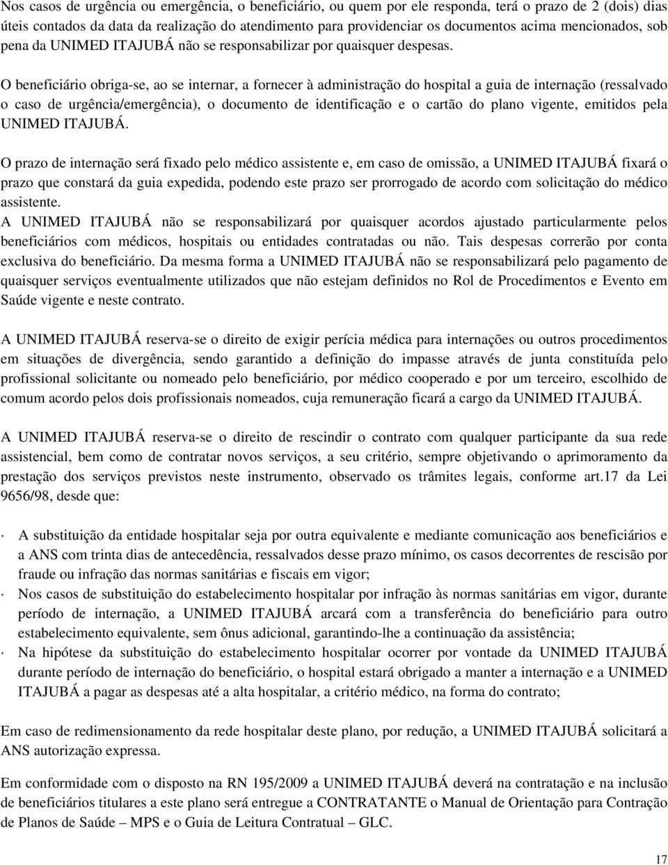 O beneficiário obriga-se, ao se internar, a fornecer à administração do hospital a guia de internação (ressalvado o caso de urgência/emergência), o documento de identificação e o cartão do plano