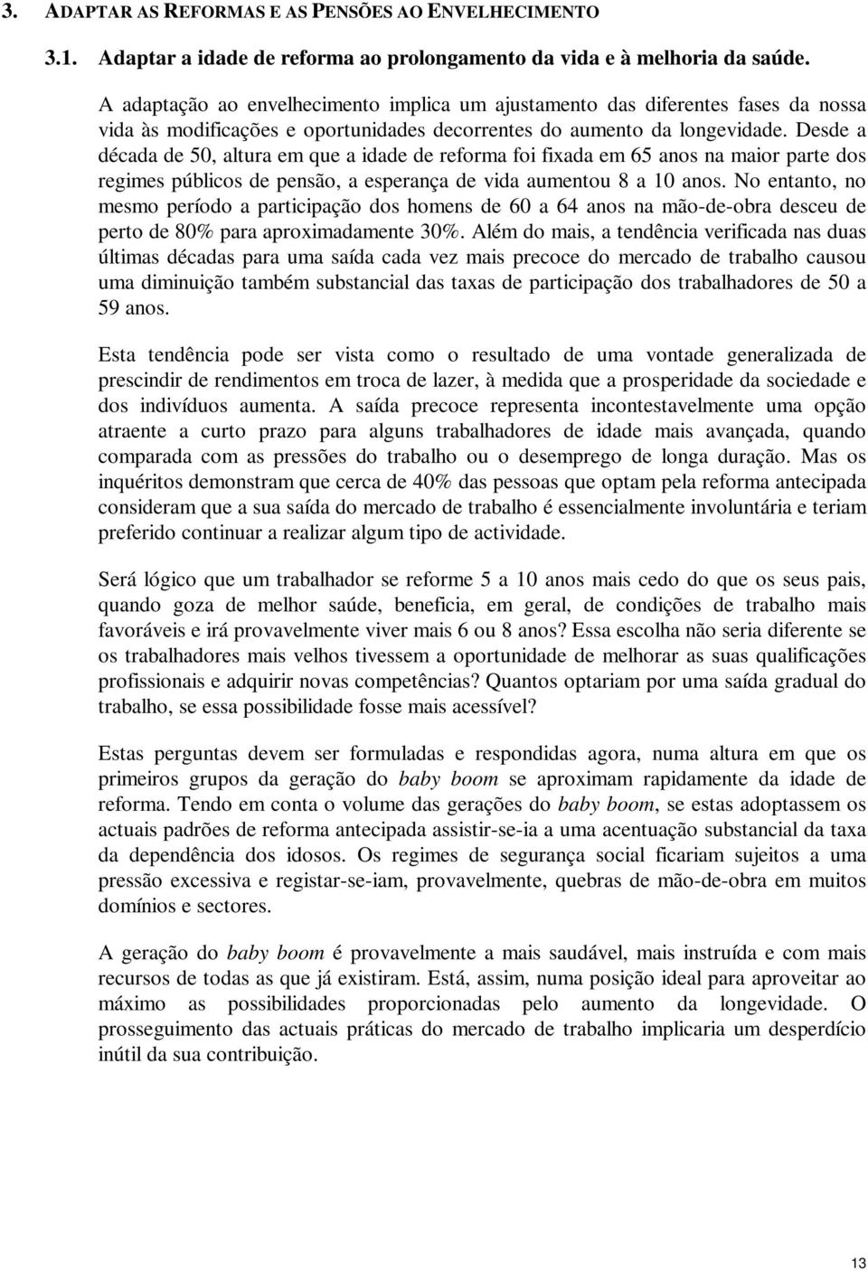 Desde a década de 50, altura em que a idade de reforma foi fixada em 65 anos na maior parte dos regimes públicos de pensão, a esperança de vida aumentou 8 a 10 anos.