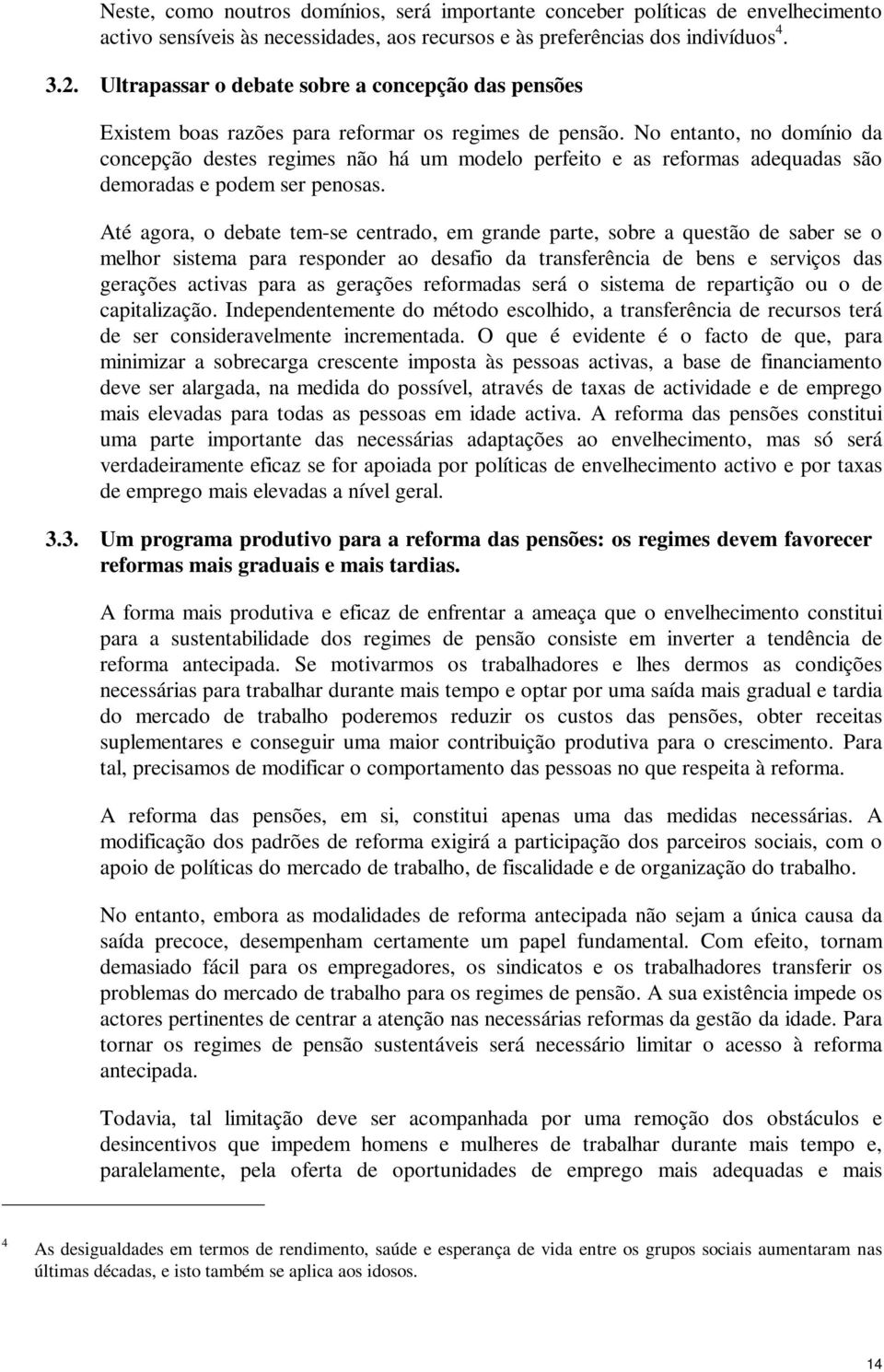 No entanto, no domínio da concepção destes regimes não há um modelo perfeito e as reformas adequadas são demoradas e podem ser penosas.