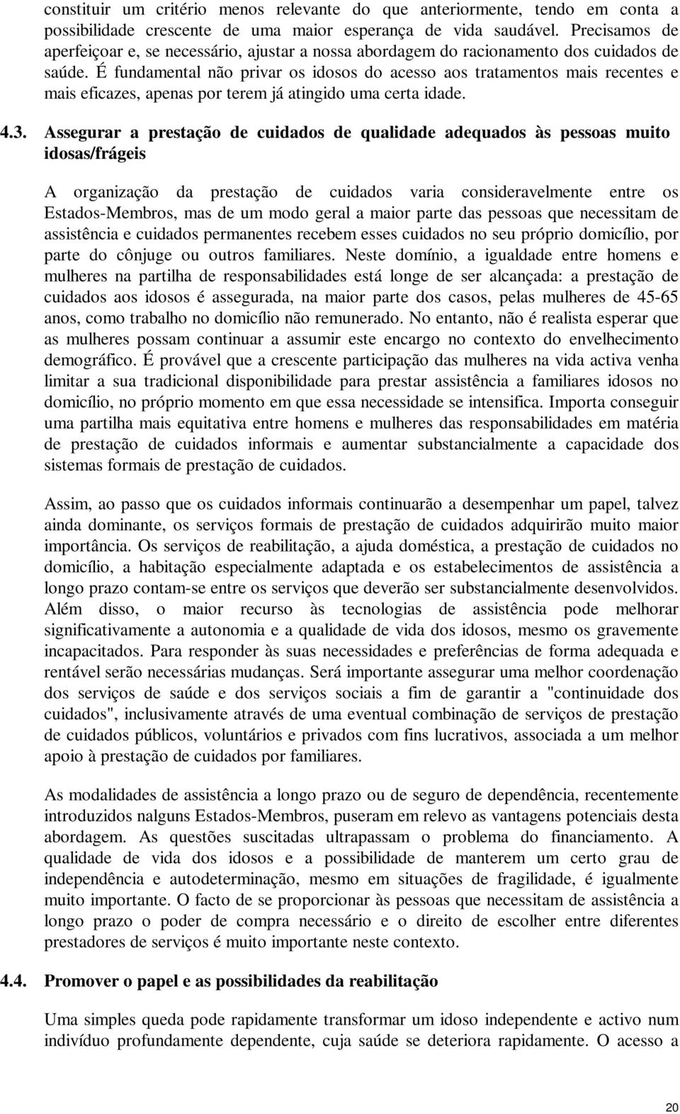 É fundamental não privar os idosos do acesso aos tratamentos mais recentes e mais eficazes, apenas por terem já atingido uma certa idade. 4.3.