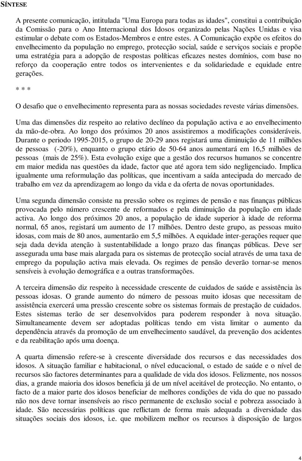 A Comunicação expõe os efeitos do envelhecimento da população no emprego, protecção social, saúde e serviços sociais e propõe uma estratégia para a adopção de respostas políticas eficazes nestes