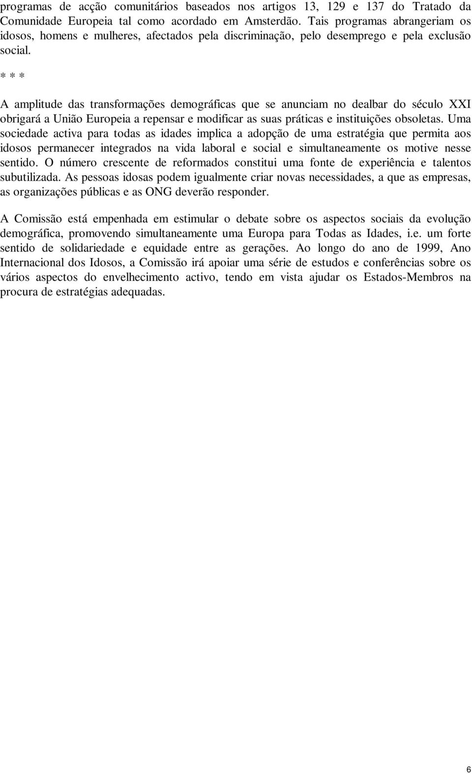 *** A amplitude das transformações demográficas que se anunciam no dealbar do século XXI obrigará a União Europeia a repensar e modificar as suas práticas e instituições obsoletas.