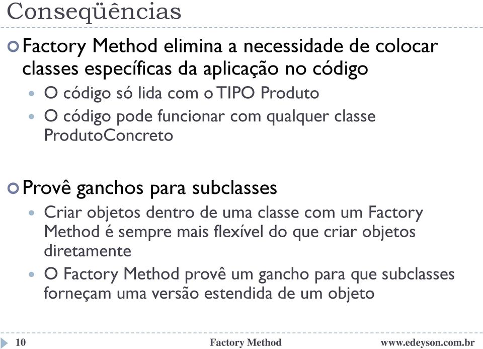 para subclasses Criar objetos dentro de uma classe com um Factory Method é sempre mais flexível do que criar