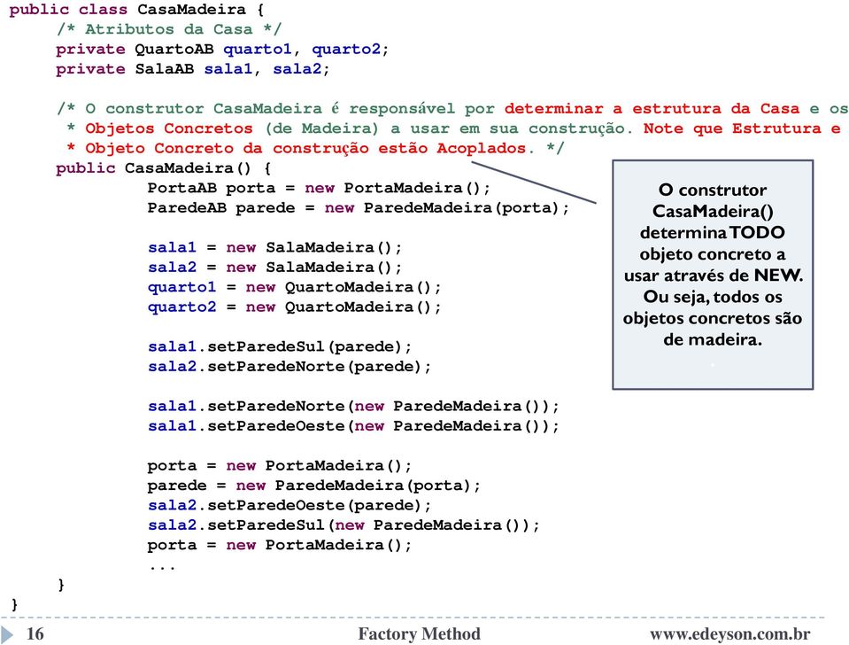 */ public CasaMadeira() { PortaAB porta = new PortaMadeira(); ParedeAB parede = new ParedeMadeira(porta); sala1 = new SalaMadeira(); sala2 = new SalaMadeira(); quarto1 = new QuartoMadeira(); quarto2