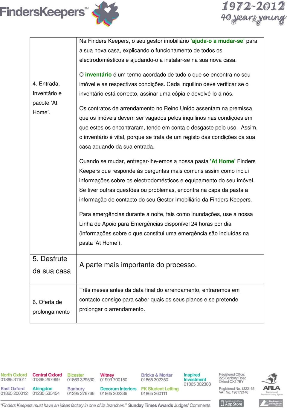 Cada inquilino deve verificar se o inventário está correcto, assinar uma cópia e devolvê-lo a nós.