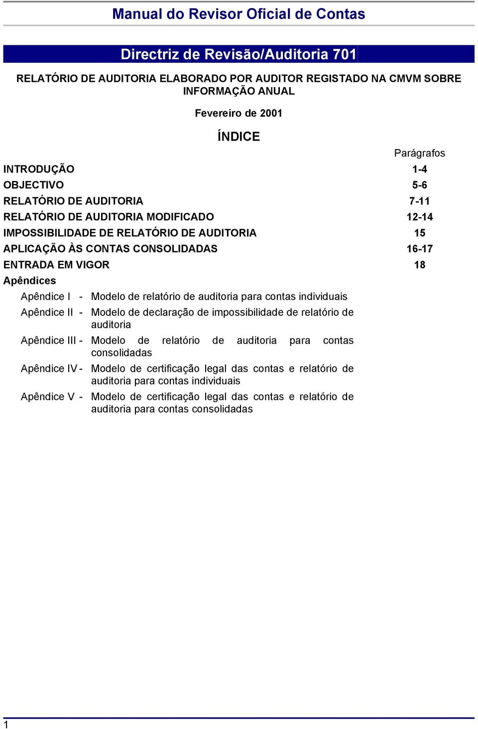 relatório de auditoria para contas individuais Apêndice II - Modelo de declaração de impossibilidade de relatório de auditoria Apêndice III - Modelo de relatório de auditoria para contas consolidadas