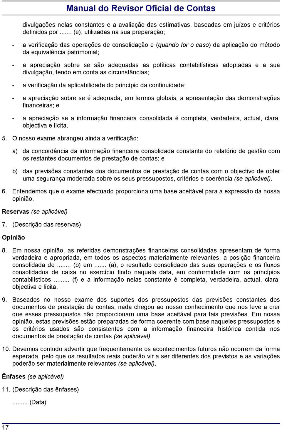 políticas contabilísticas adoptadas e a sua divulgação, tendo em conta as circunstâncias; - a verificação da aplicabilidade do princípio da continuidade; - a apreciação sobre se é adequada, em termos