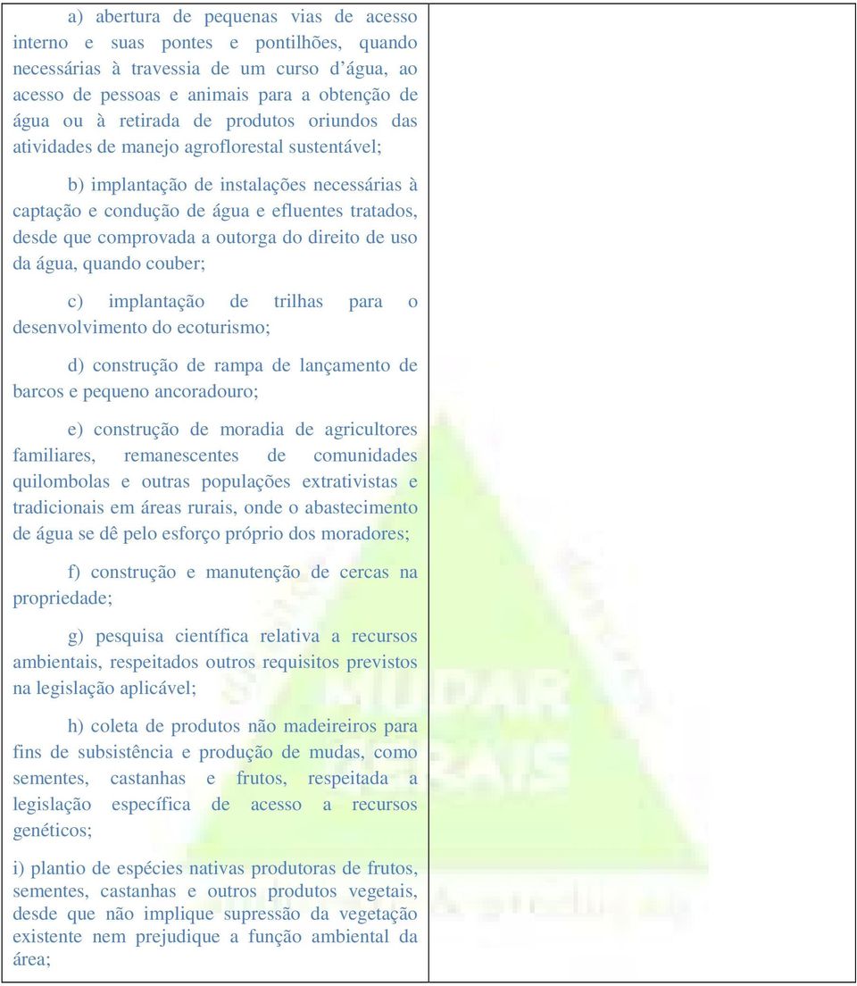 direito de uso da água, quando couber; c) implantação de trilhas para o desenvolvimento do ecoturismo; d) construção de rampa de lançamento de barcos e pequeno ancoradouro; e) construção de moradia