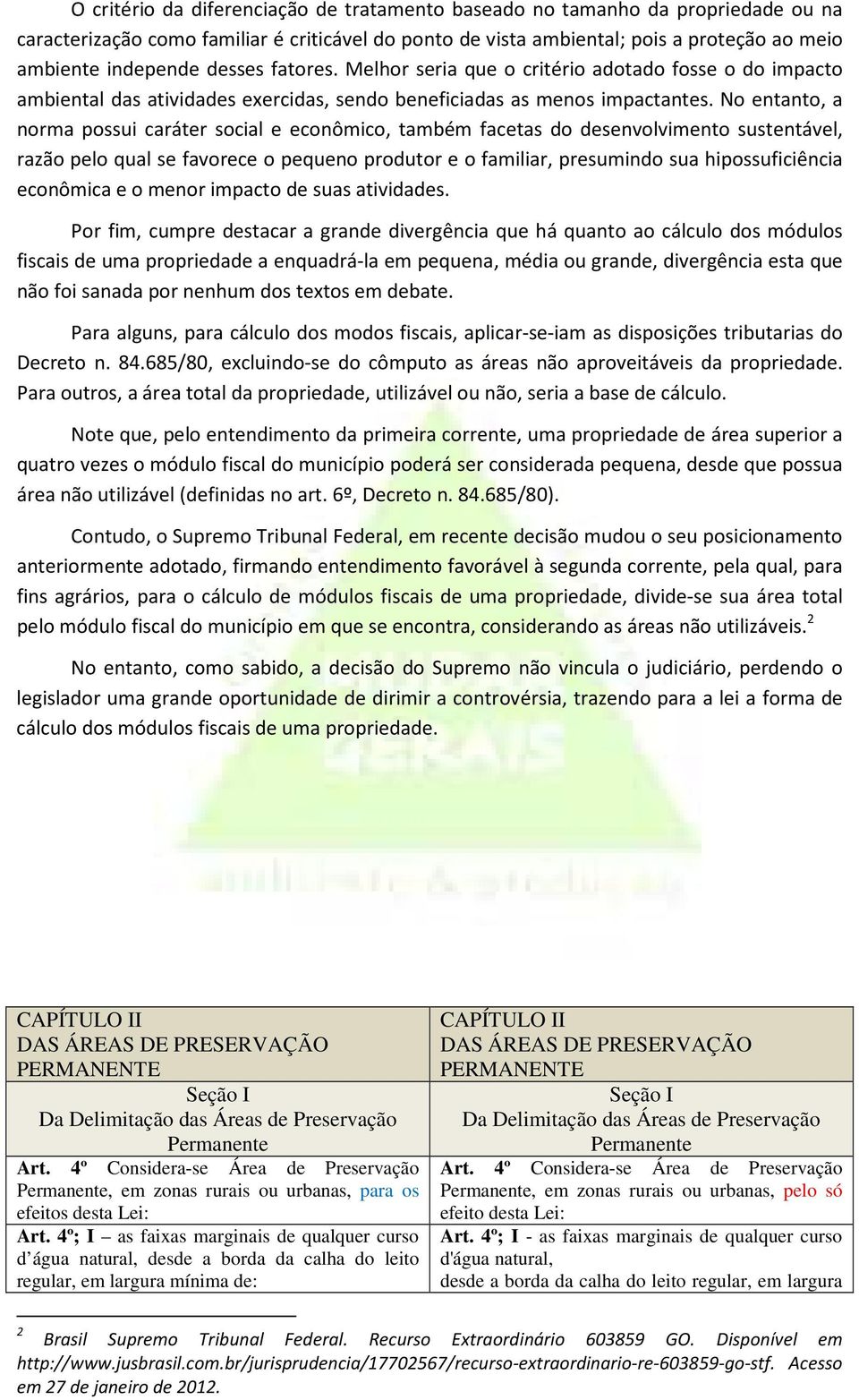 No entanto, a norma possui caráter social e econômico, também facetas do desenvolvimento sustentável, razão pelo qual se favorece o pequeno produtor e o familiar, presumindo sua hipossuficiência