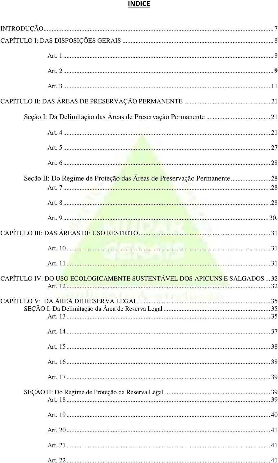 ...28 Art. 9... 30. CAPÍTULO III: DAS ÁREAS DE USO RESTRITO... 31 Art. 10... 31 Art. 11... 31 CAPÍTULO IV: DO USO ECOLOGICAMENTE SUSTENTÁVEL DOS APICUNS E SALGADOS... 32 Art. 12.