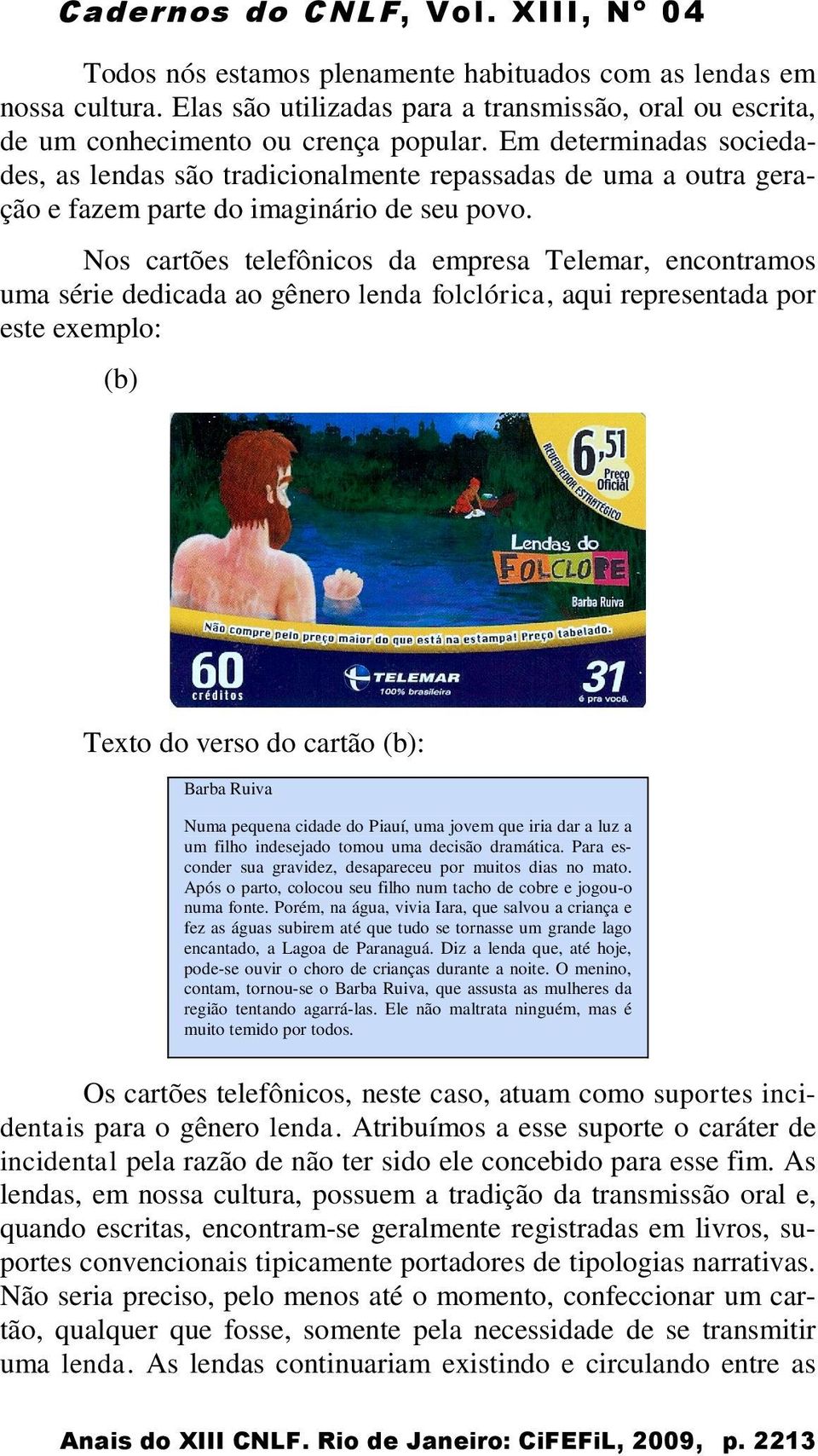 Nos cartões telefônicos da empresa Telemar, encontramos uma série dedicada ao gênero lenda folclórica, aqui representada por este exemplo: (b) Texto do verso do cartão (b): Barba Ruiva Numa pequena