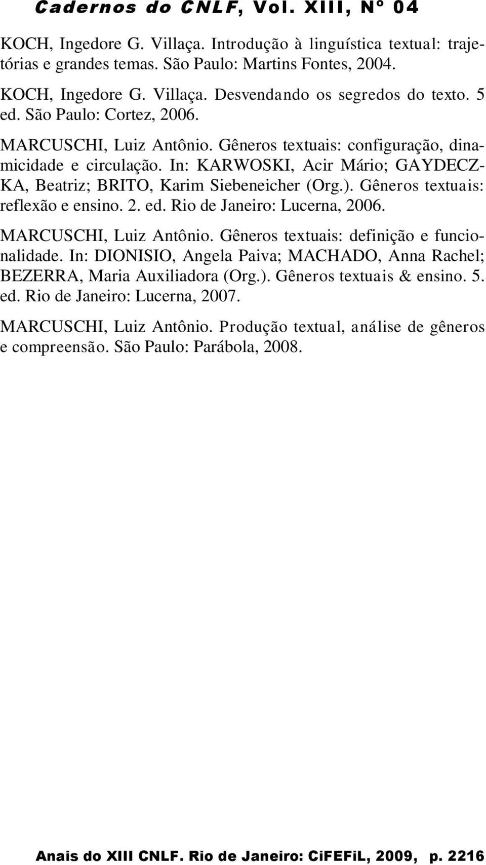 Gêneros textuais: reflexão e ensino. 2. ed. Rio de Janeiro: Lucerna, 2006. MARCUSCHI, Luiz Antônio. Gêneros textuais: definição e funcionalidade.