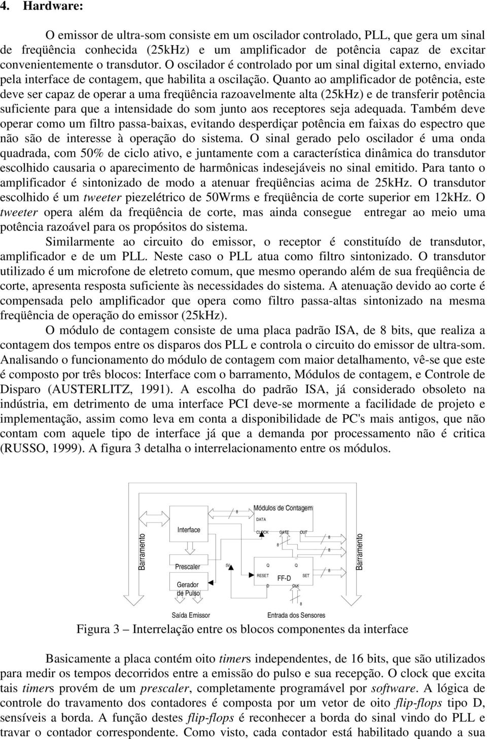 Quanto ao amplcador de potênca, este deve ser capaz de operar a uma reqüênca razoavelmente alta (5kHz) e de transerr potênca sucente para que a ntensdade do som junto aos receptores seja adequada.