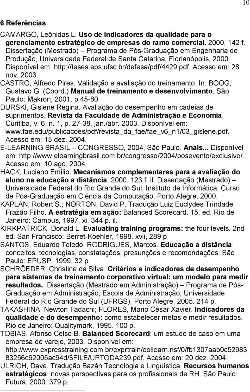 4429.pdf. Acesso em: 28 nov. 2003. CASTRO, Alfredo Pires. Validação e avaliação do treinamento. In: BOOG, Gustavo G. (Coord.) Manual de treinamento e desenvolvimento. São Paulo: Makron, 2001. p.45-80.