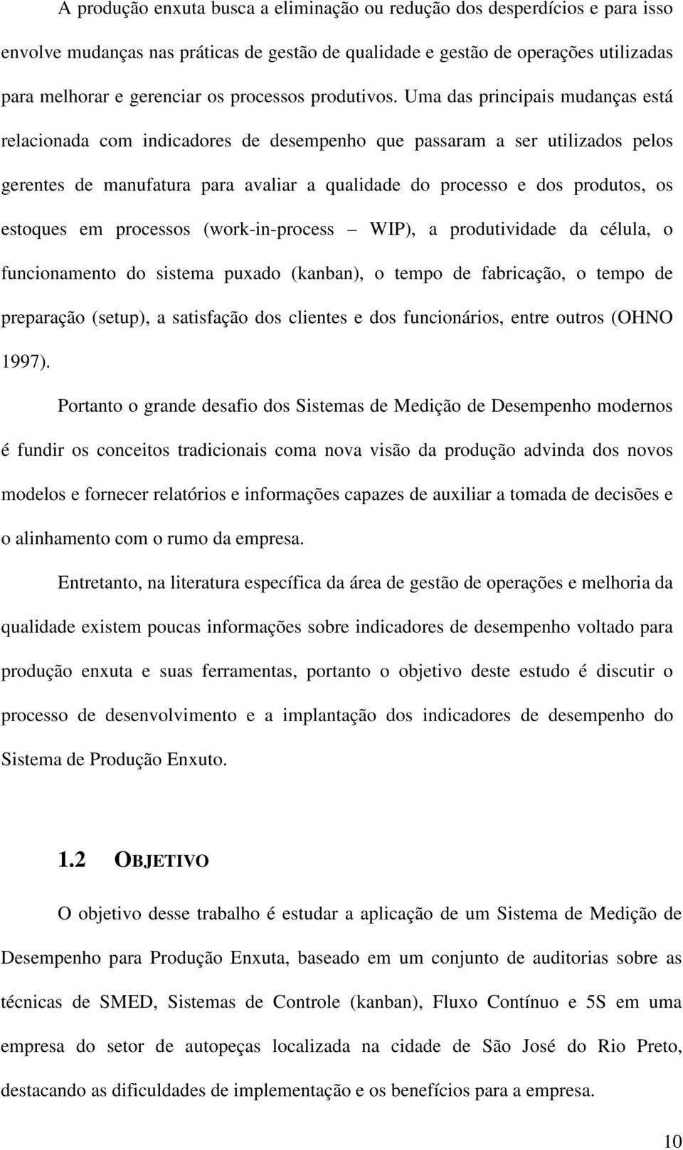 Uma das principais mudanças está relacionada com indicadores de desempenho que passaram a ser utilizados pelos gerentes de manufatura para avaliar a qualidade do processo e dos produtos, os estoques