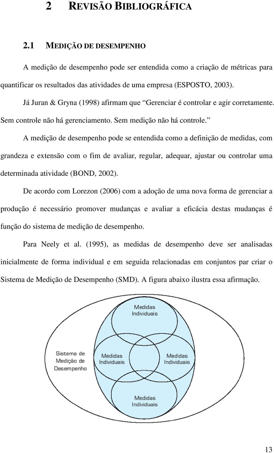 A medição de desempenho pode se entendida como a definição de medidas, com grandeza e extensão com o fim de avaliar, regular, adequar, ajustar ou controlar uma determinada atividade (BOND, 2002).