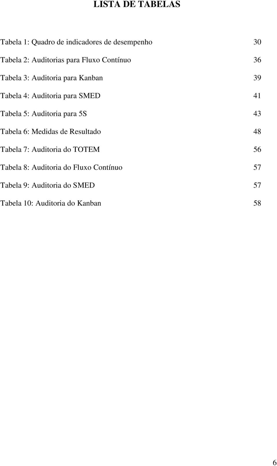 Auditoria para 5S 43 Tabela 6: Medidas de Resultado 48 Tabela 7: Auditoria do TOTEM 56 Tabela