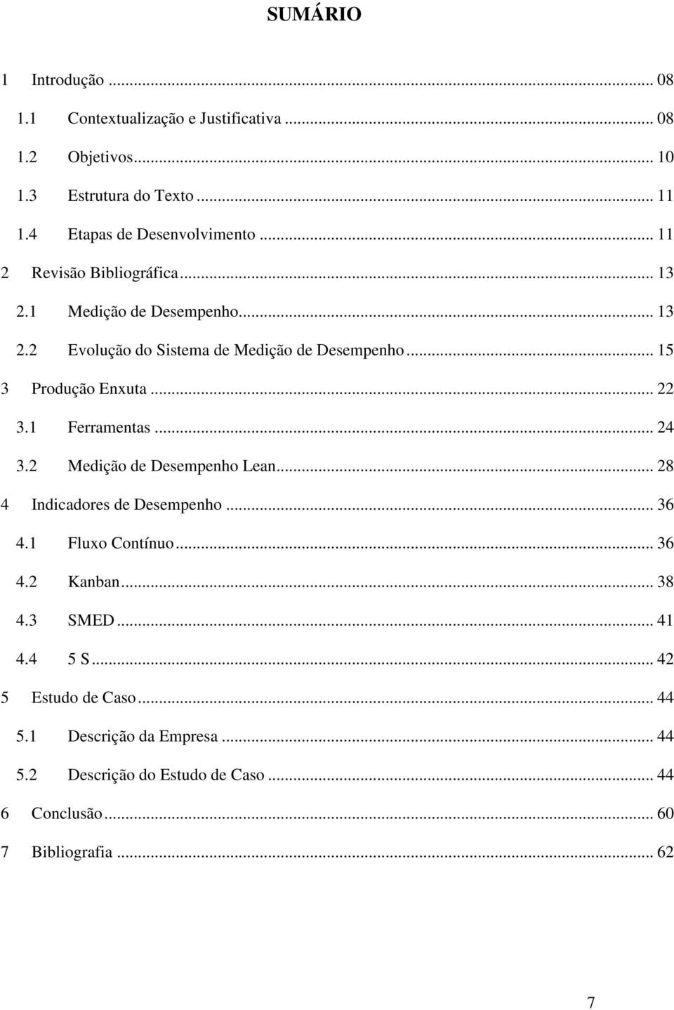 .. 15 3 Produção Enxuta... 22 3.1 Ferramentas... 24 3.2 Medição de Desempenho Lean... 28 4 Indicadores de Desempenho... 36 4.1 Fluxo Contínuo... 36 4.2 Kanban.