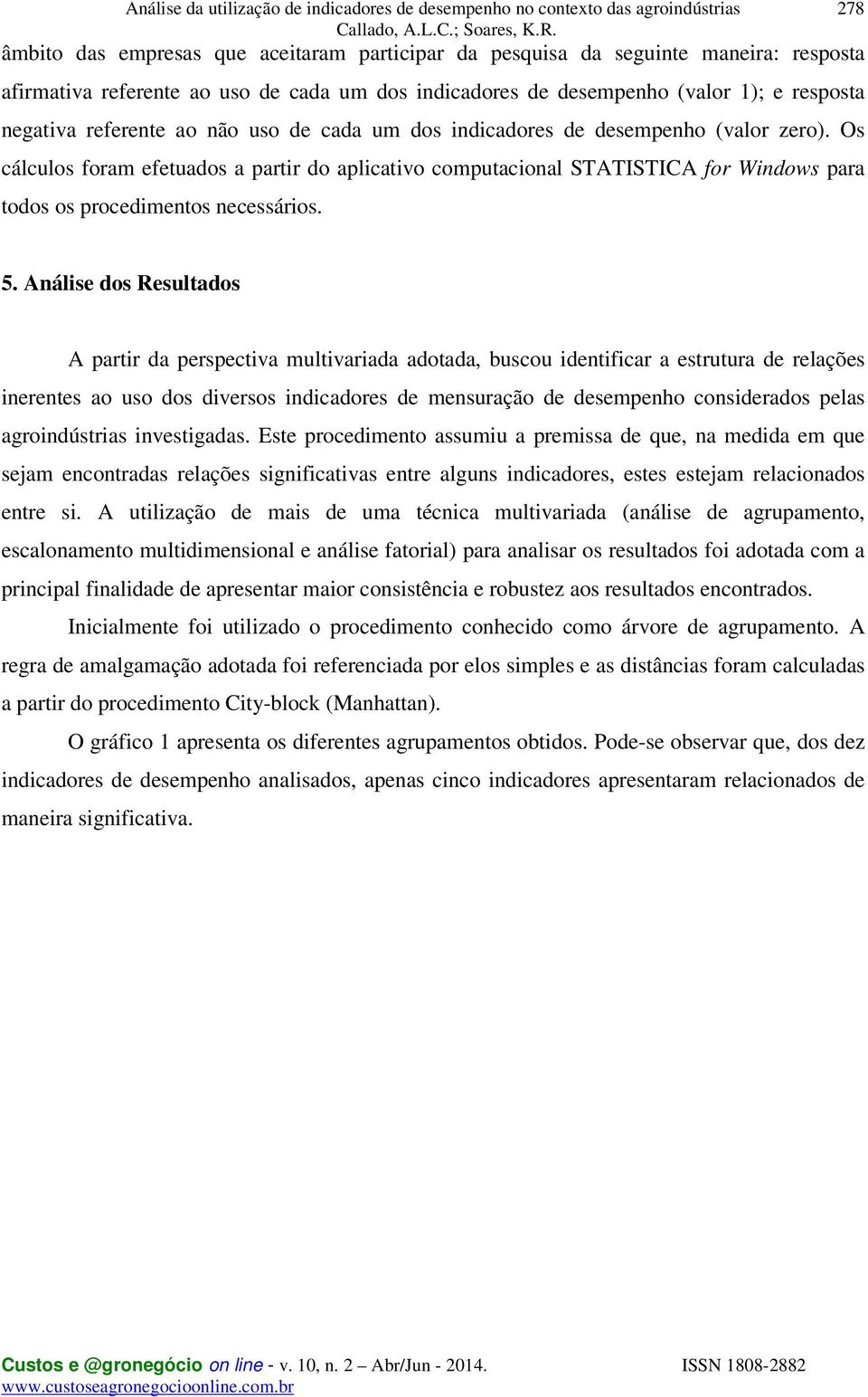 Os cálculos foram efetuados a partir do aplicativo computacional STATISTICA for Windows para todos os procedimentos necessários. 5.