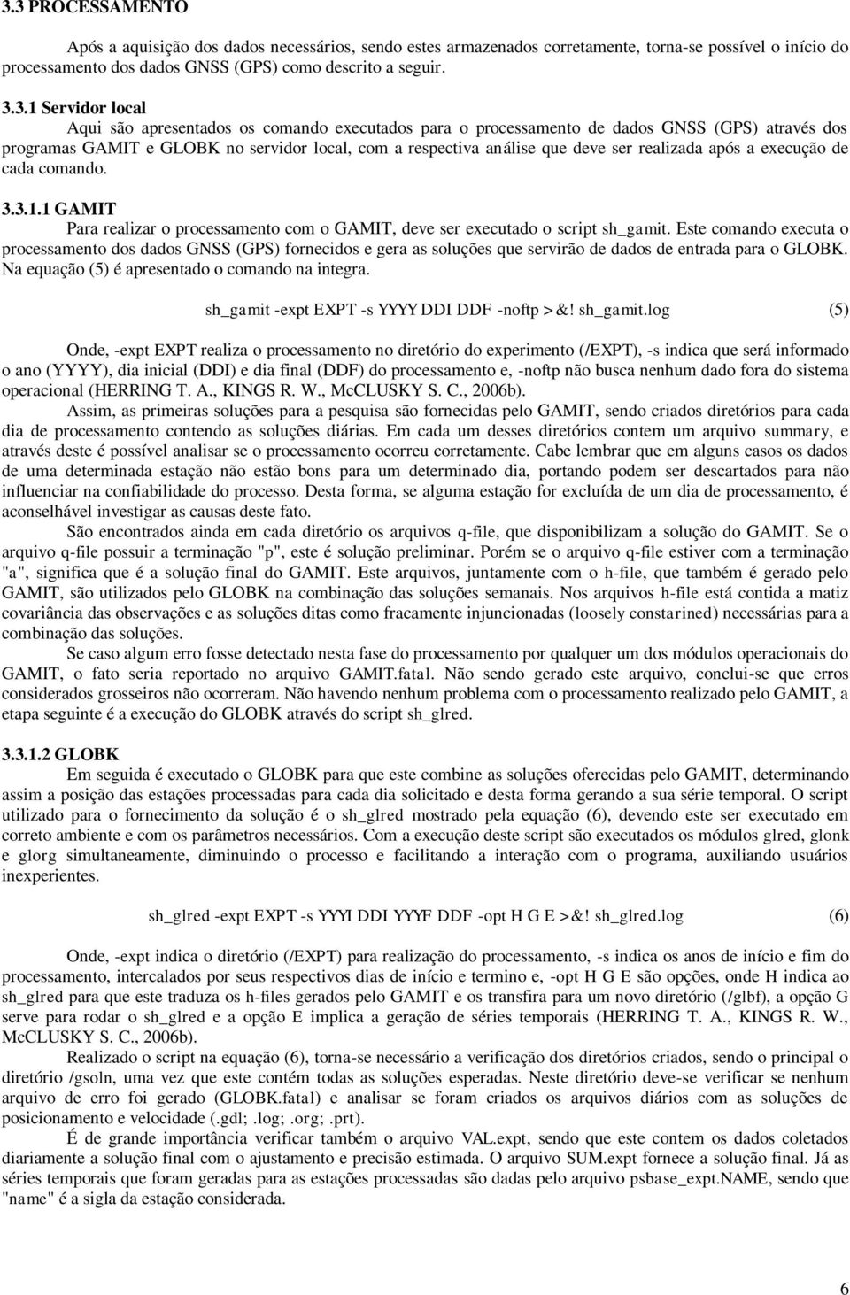 a execução de cada comando. 3.3.1.1 GAMIT Para realizar o processamento com o GAMIT, deve ser executado o script sh_gamit.