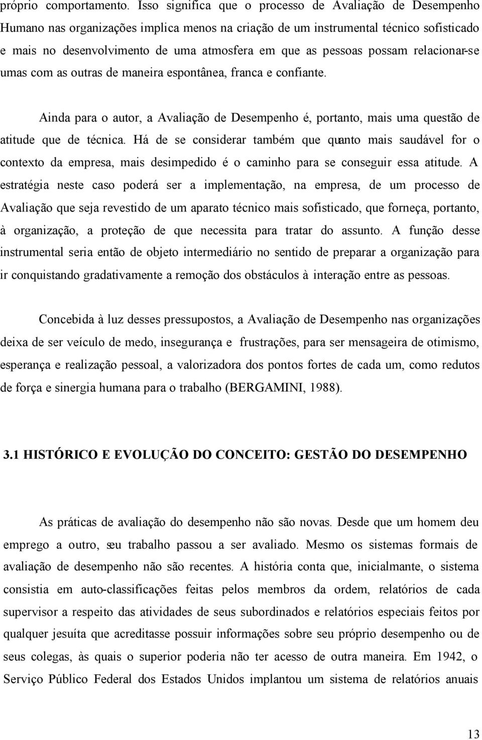 pessoas possam relacionar-se umas com as outras de maneira espontânea, franca e confiante. Ainda para o autor, a Avaliação de Desempenho é, portanto, mais uma questão de atitude que de técnica.