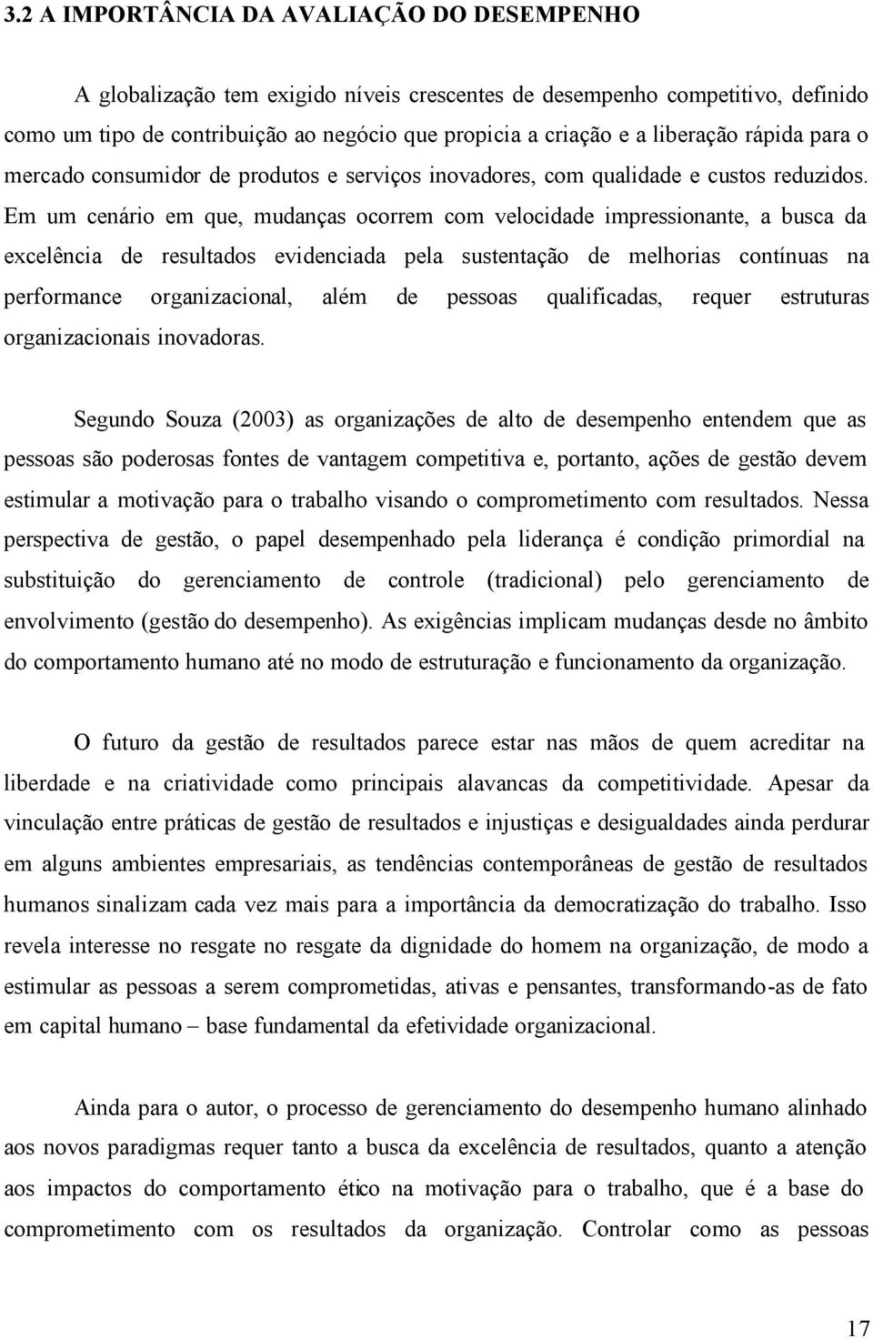 Em um cenário em que, mudanças ocorrem com velocidade impressionante, a busca da excelência de resultados evidenciada pela sustentação de melhorias contínuas na performance organizacional, além de