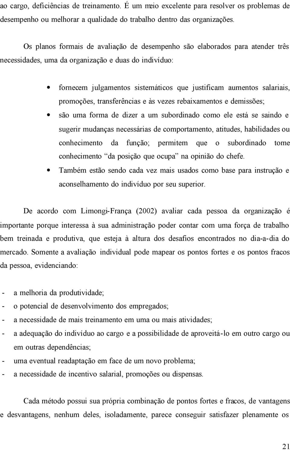 salariais, promoções, transferências e às vezes rebaixamentos e demissões; são uma forma de dizer a um subordinado como ele está se saindo e sugerir mudanças necessárias de comportamento, atitudes,