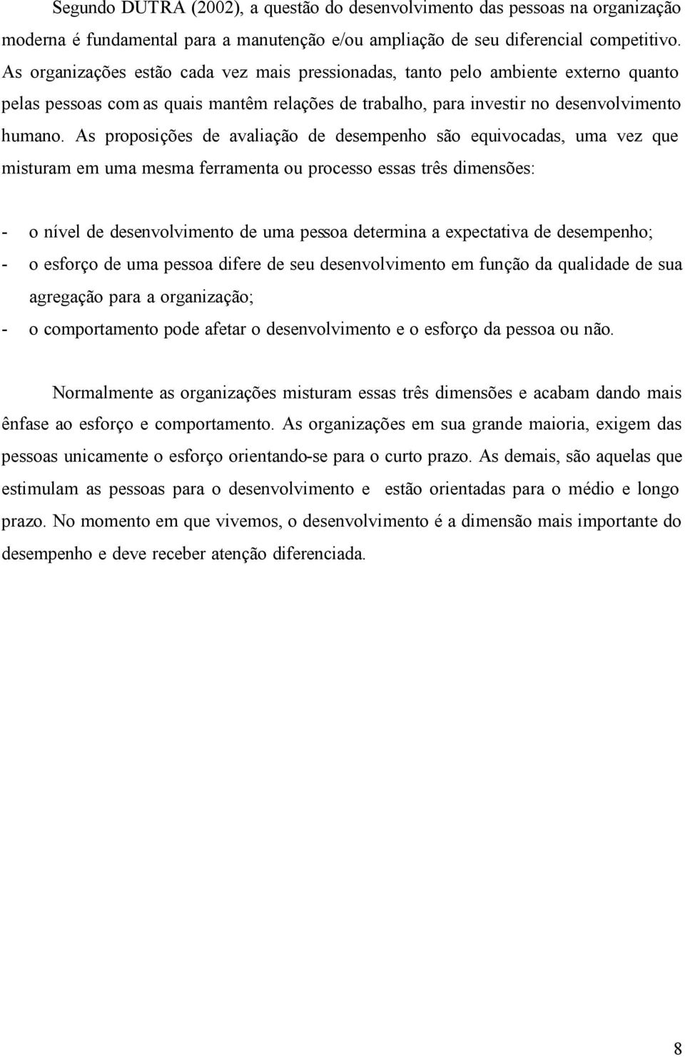 As proposições de avaliação de desempenho são equivocadas, uma vez que misturam em uma mesma ferramenta ou processo essas três dimensões: - o nível de desenvolvimento de uma pessoa determina a