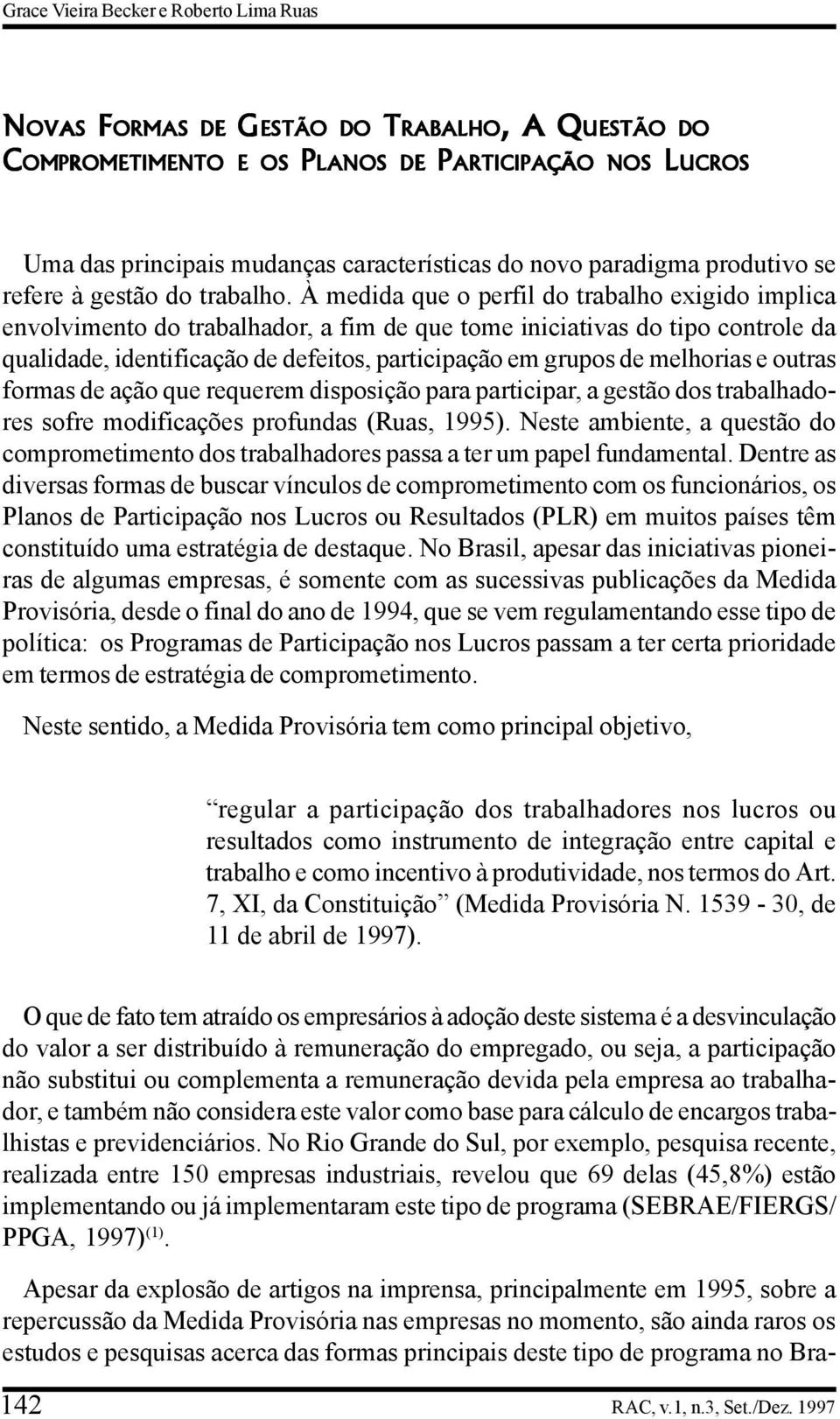 À medida que o perfil do trabalho exigido implica envolvimento do trabalhador, a fim de que tome iniciativas do tipo controle da qualidade, identificação de defeitos, participação em grupos de