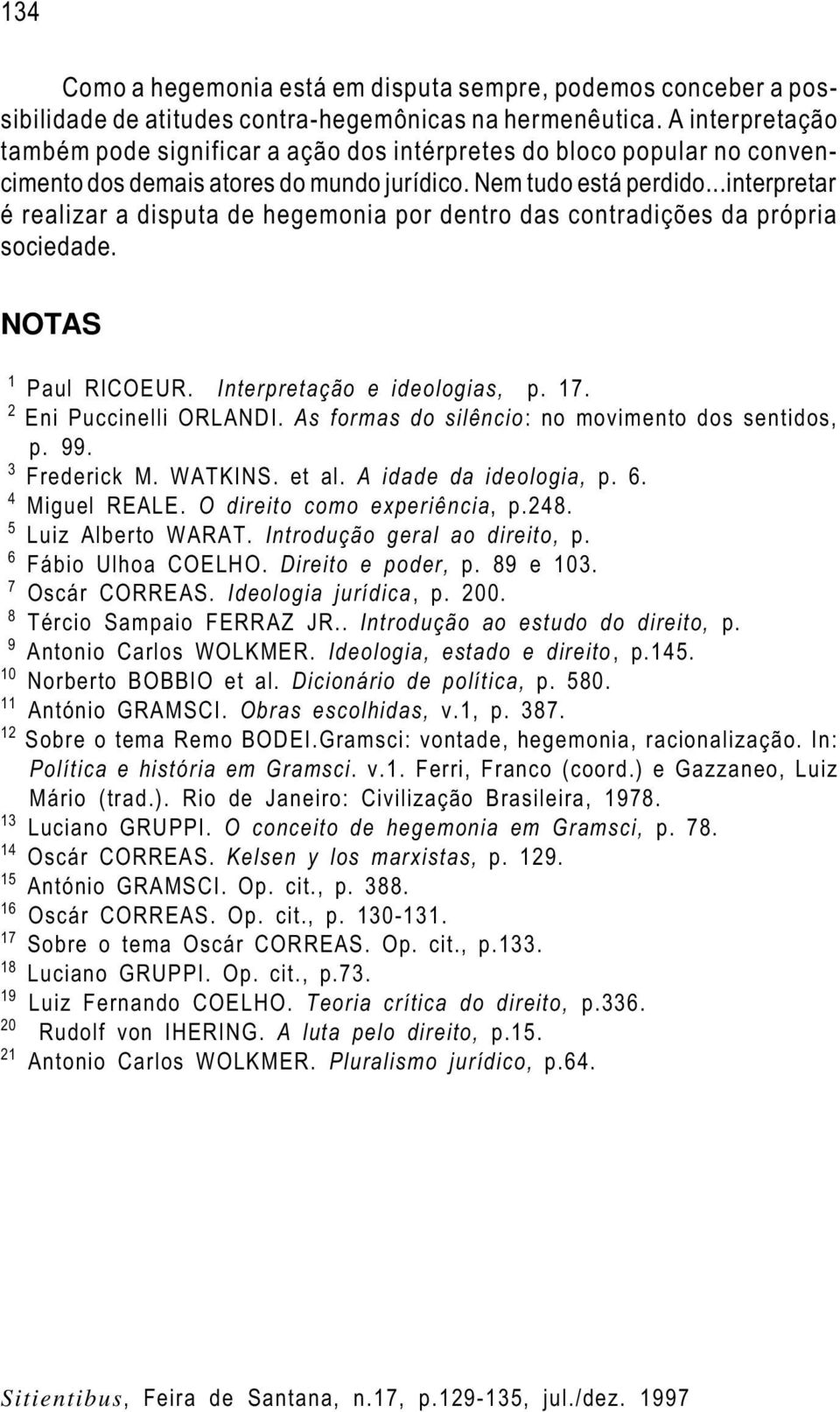 ..interpretar é realizar a disputa de hegemonia por dentro das contradições da própria sociedade. NOTAS 1 Paul RICOEUR. Interpretação e ideologias, p. 17. 2 Eni Puccinelli ORLANDI.