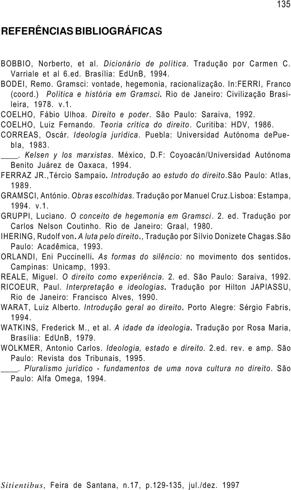 São Paulo: Saraiva, 1992. COELHO, Luiz Fernando. Teoria crítica do direito. Curitiba: HDV, 1986. CORREAS, Oscár. Ideología jurídica. Puebla: Universidad Autónoma depuebla, 1983.