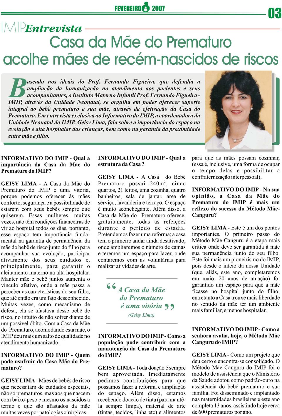 Fernando Figueira - IMIP, através da Unidade Neonatal, se orgulha em poder oferecer suporte integral ao bebê prematuro e sua mãe, através da efetivação da Casa do Prematuro.