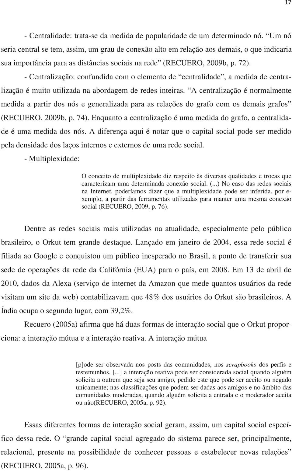 - Centralização: confundida com o elemento de centralidade, a medida de centralização é muito utilizada na abordagem de redes inteiras.