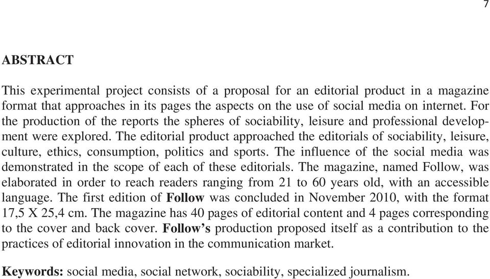 The editorial product approached the editorials of sociability, leisure, culture, ethics, consumption, politics and sports.