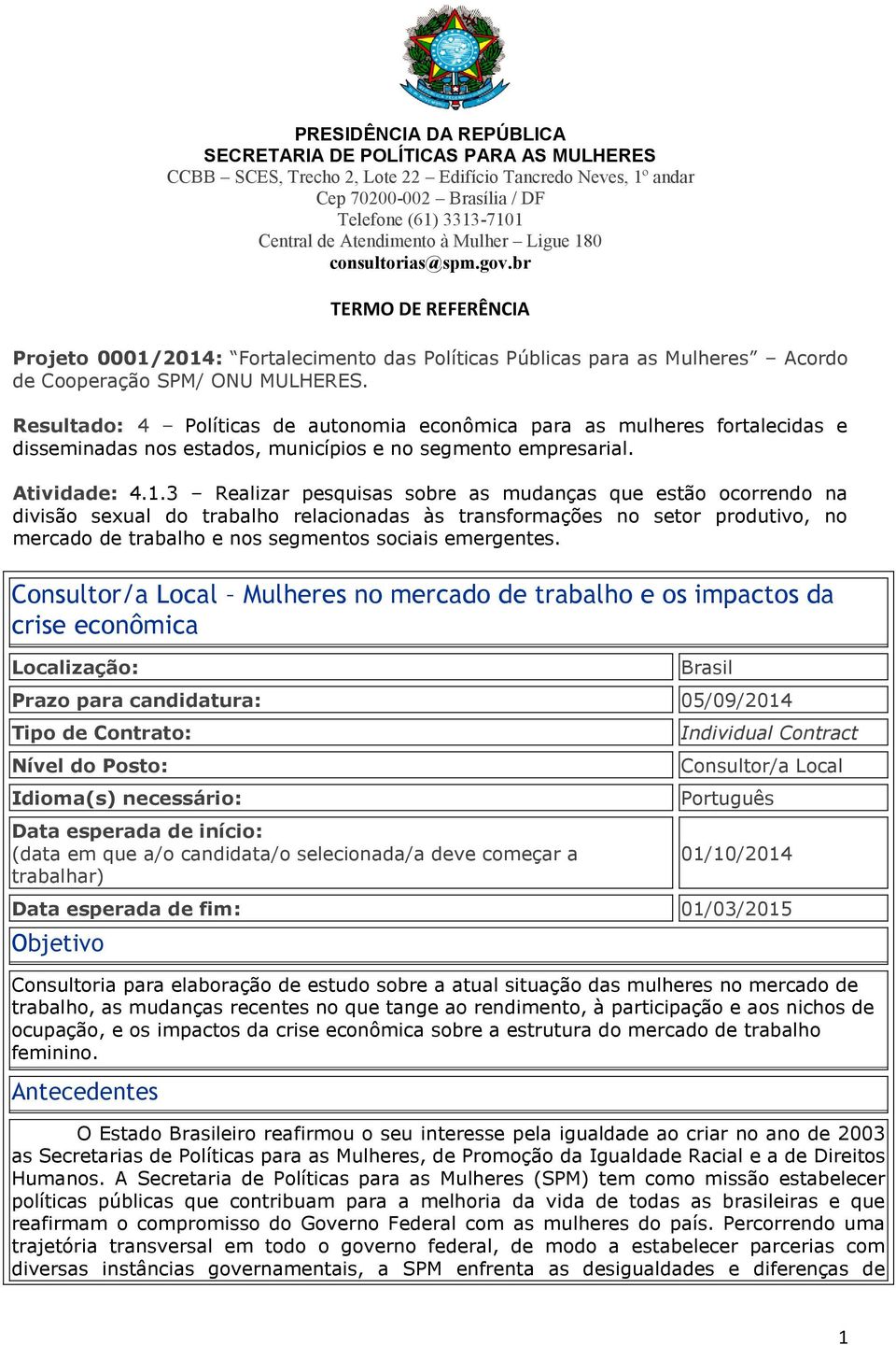 Resultado: 4 Políticas de autonomia econômica para as mulheres fortalecidas e disseminadas nos estados, municípios e no segmento empresarial. Atividade: 4.1.