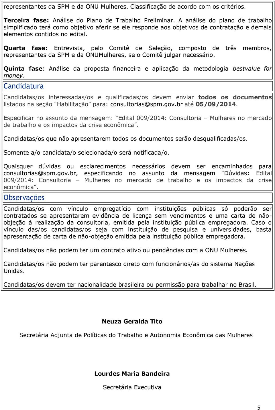 Quarta fase: Entrevista, pelo Comitê de Seleção, composto de três membros, representantes da SPM e da ONUMulheres, se o Comitê julgar necessário.