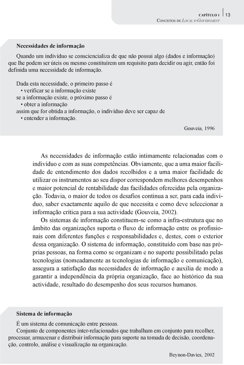 Dada esta necessidade, o primeiro passo é verificar se a informação existe se a informação existe, o próximo passo é obter a informação assim que for obtida a informação, o indivíduo deve ser capaz