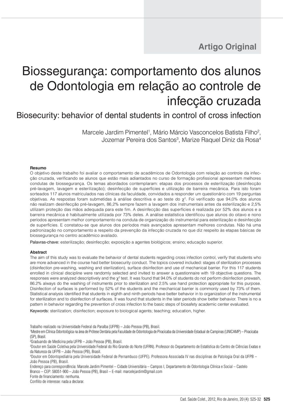 Odontologia com relação ao controle da infecção cruzada, verificando se alunos que estão mais adiantados no curso de formação profissional apresentam melhores condutas de biossegurança.