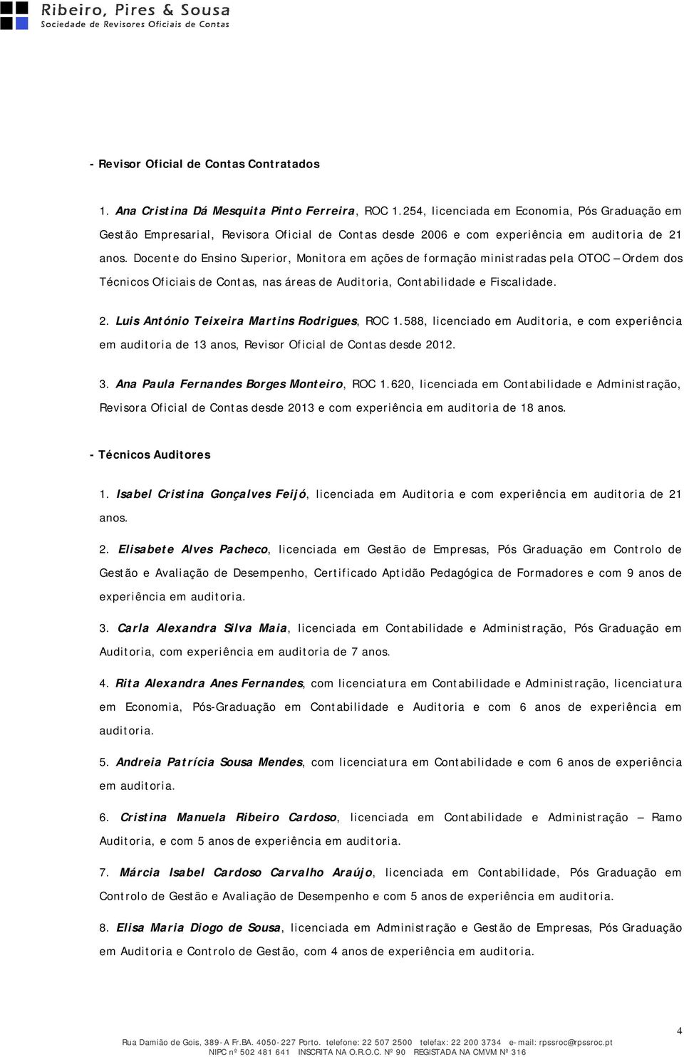 Dcente d Ensin Superir, Mnitra em ações de frmaçã ministradas pela OTOC Ordem ds Técnics Oficiais de Cntas, nas áreas de Auditria, Cntabilidade e Fiscalidade. 2.