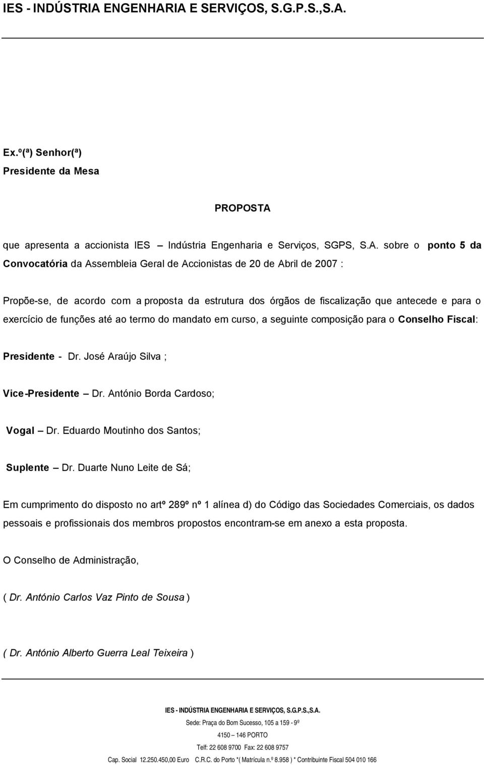 IA E SERVIÇOS, S.G.P.S.,S.A. Ex.º(ª) Senhor(ª) Presidente da Mesa PROPOSTA que apresenta a accionista IES Indústria Engenharia e Serviços, SGPS, S.A. sobre o ponto 5 da Convocatória da Assembleia