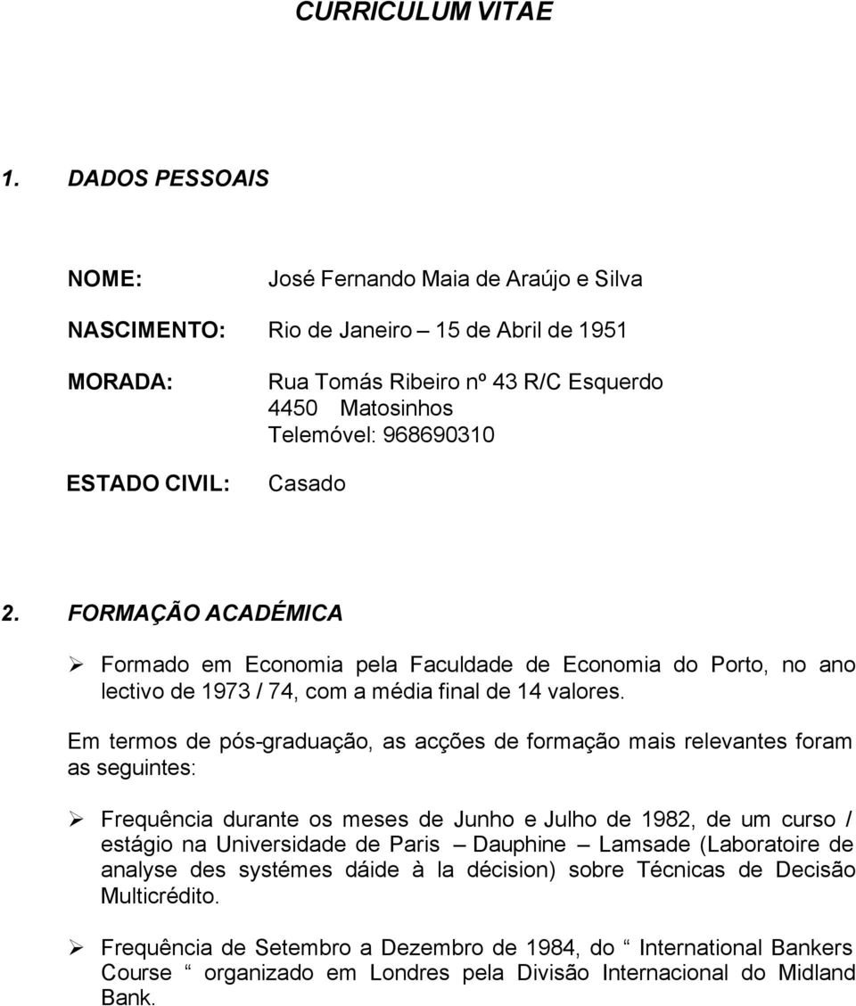 968690310 Casado 2. FORMAÇÃO ACADÉMICA Formado em Economia pela Faculdade de Economia do Porto, no ano lectivo de 1973 / 74, com a média final de 14 valores.