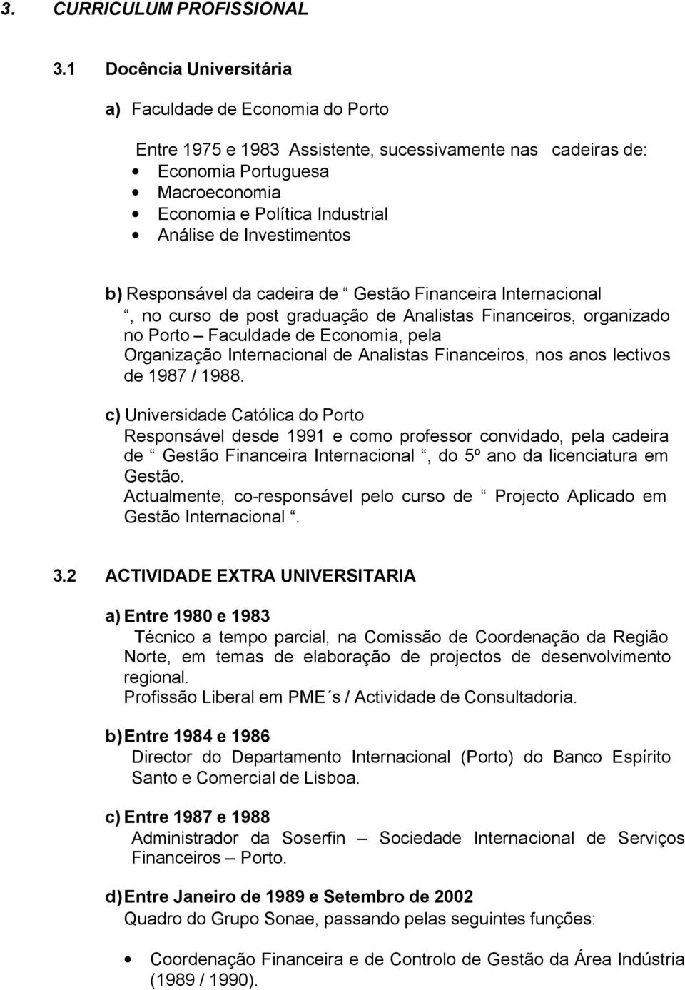 Investimentos b) Responsável da cadeira de Gestão Financeira Internacional, no curso de post graduação de Analistas Financeiros, organizado no Porto Faculdade de Economia, pela Organização